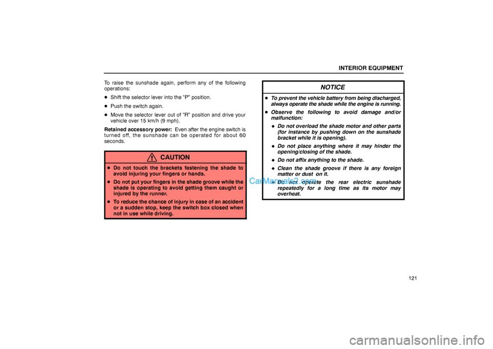 Lexus GS300 2006  Interior Equipment INTERIOR EQUIPMENT
121 To raise the sunshade again, perform any of the following
operations:
Shift the selector lever into the “P” position.
Push the switch again.
Move the selector lever out o