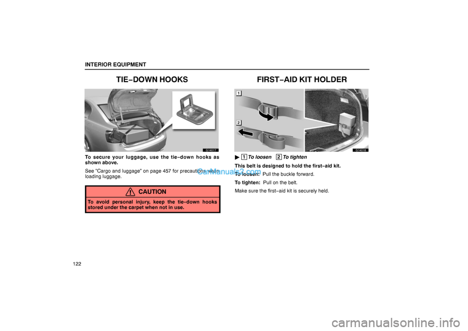 Lexus GS300 2006  Interior Equipment INTERIOR EQUIPMENT
122
TIE−DOWN HOOKS
G14017
To secure your luggage, use the tie−down hooks as
shown above.
See “Cargo and luggage” on page 457 for precautions when
loading luggage.
CAUTION
To