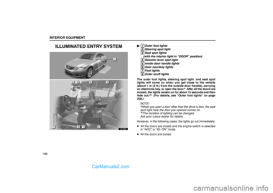 Lexus GS300 2006  Interior Equipment INTERIOR EQUIPMENT
100
ILLUMINATED ENTRY SYSTEM
G14029
 1
Outer foot lights
 2
Steering spot light
 3
Seat spot lights 
(with the interior light in “DOOR” position)
 4
Selector lever spot light
 