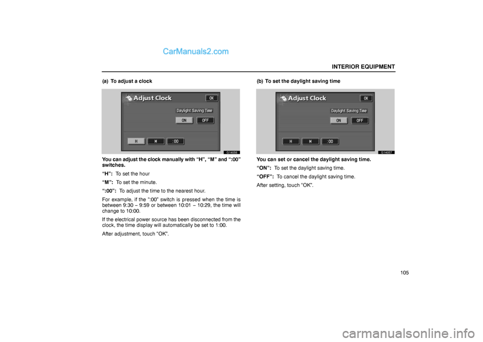 Lexus GS300 2006  Interior Equipment INTERIOR EQUIPMENT
105 (a) To adjust a clock
G14056
You can adjust the clock manually with “H”, “M” and “:00”
switches.
“H”:  To set the hour
“M”:  To set the minute.
“:00”:  T