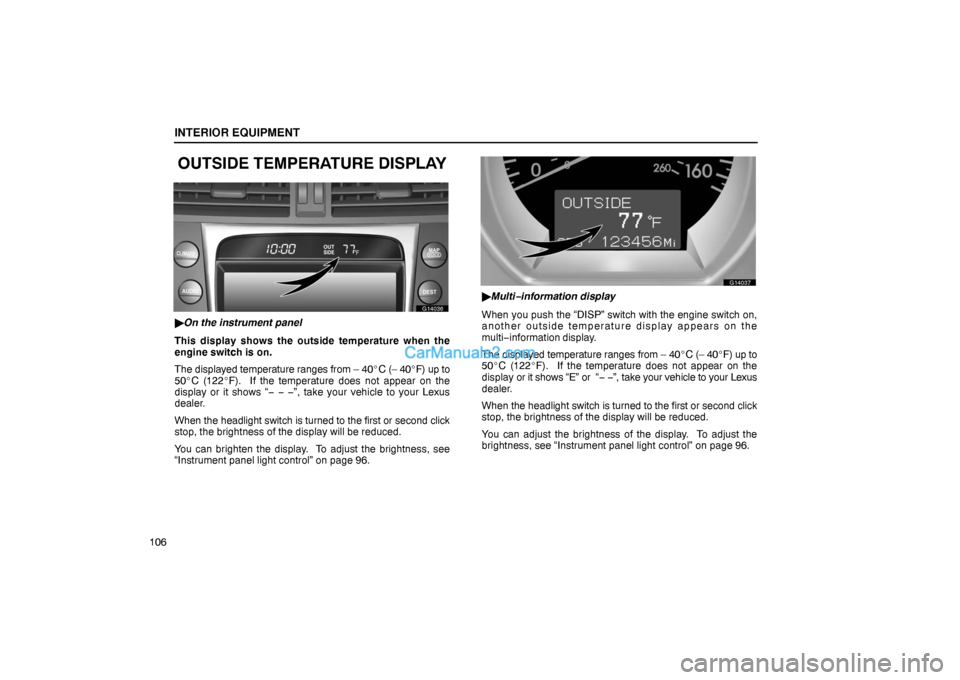 Lexus GS300 2006  Interior Equipment INTERIOR EQUIPMENT
106
OUTSIDE TEMPERATURE DISPLAY
G14036
On the instrument panel
This display shows the outside temperature when the
engine switch is on.
The displayed temperature ranges from – 40