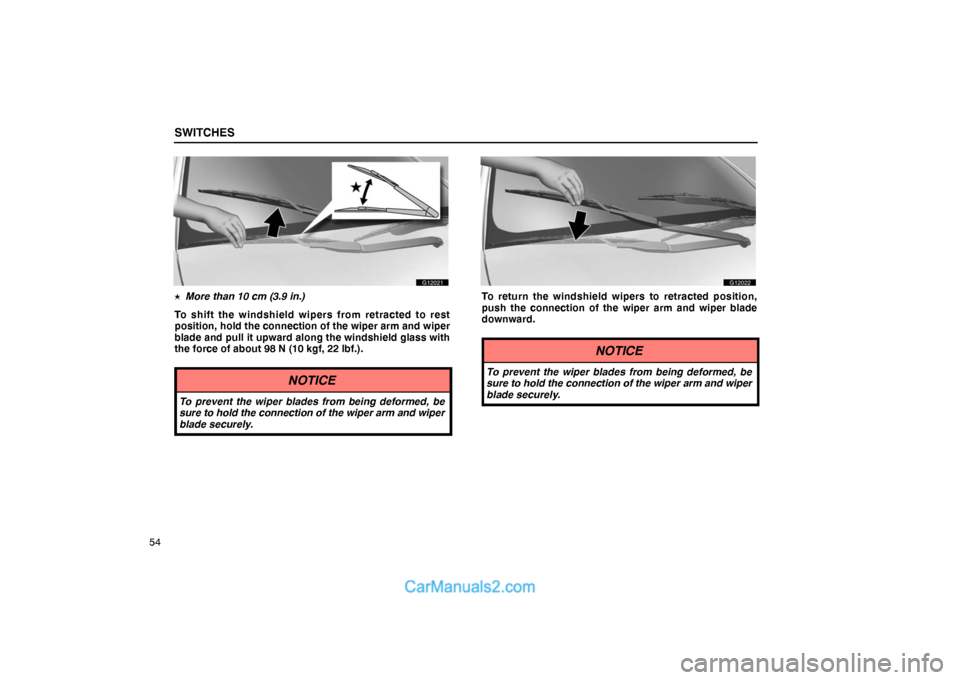 Lexus GS300 2006  Switches SWITCHES
54
G12021
  More than 10 cm (3.9 in.)
To shift the windshield wipers from retracted to rest
position, hold the connection of the wiper arm and wiper
blade and pull it upward along the windsh