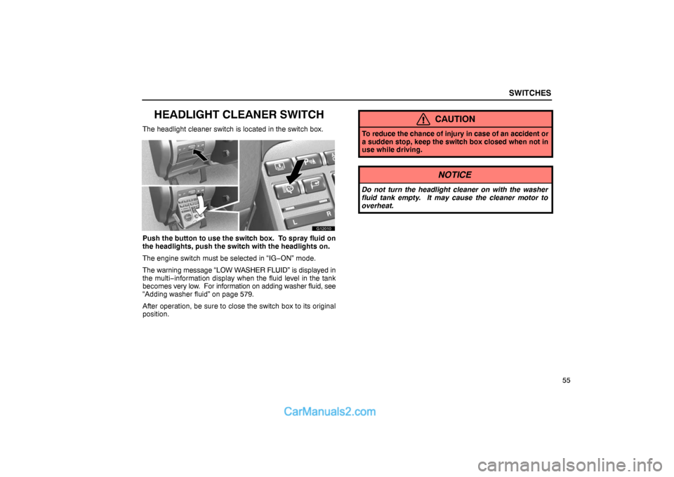 Lexus GS300 2006  Switches SWITCHES
55
HEADLIGHT CLEANER SWITCH
The headlight cleaner switch is located in the switch box.
G12010
Push the button to use the switch box.  To spray fluid on
the headlights, push the switch with th