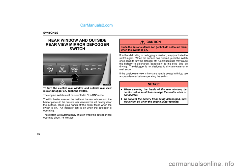 Lexus GS300 2006  Switches SWITCHES
56
REAR WINDOW AND OUTSIDE
REAR VIEW MIRROR DEFOGGER
SWITCH
G12011
To turn the electric rear window and outside rear view
mirror defogger on, push the switch.
The engine switch must be select