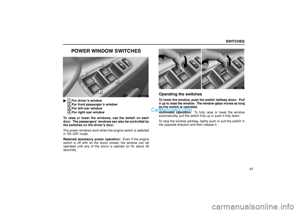 Lexus GS300 2006  Switches SWITCHES
57
POWER WINDOW SWITCHES
G12012
 1
For driver’s window
 2
For front passenger’s window
 3
For left rear window
 4
For right rear window
To raise or lower the windows, use the switch on e