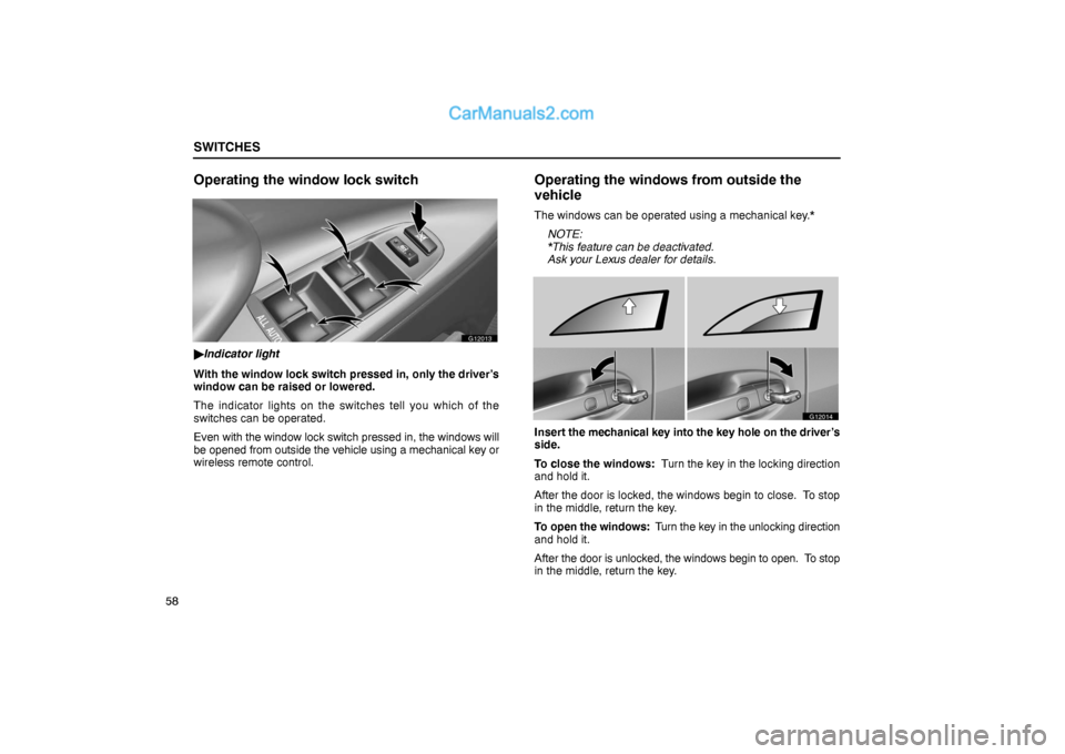 Lexus GS300 2006  Switches SWITCHES
58
Operating the window lock switch
G12013
Indicator light
With the window lock switch pressed in, only the driver’s
window can be raised or lowered.
The indicator lights on the switches t