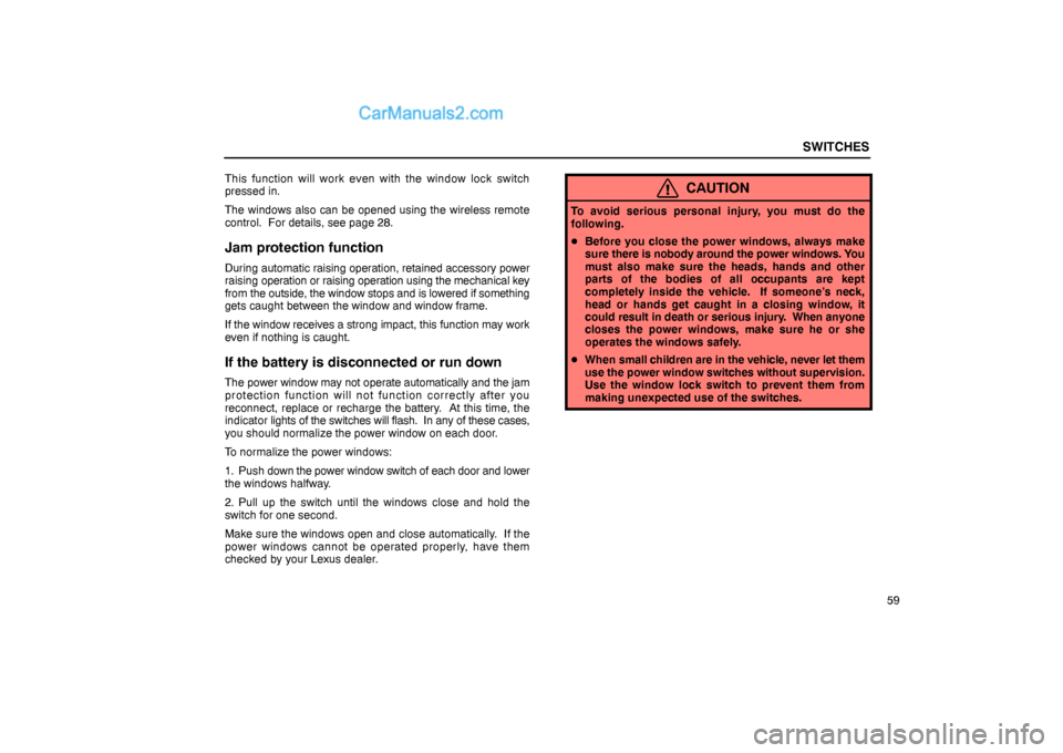 Lexus GS300 2006  Switches SWITCHES
59 This function will work even with the window lock switch
pressed in.
The windows also can be opened using the wireless remote
control.  For details, see page 28.
Jam protection function
Du