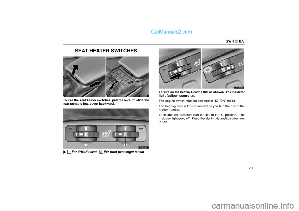 Lexus GS300 2006  Switches SWITCHES
61
SEAT HEATER SWITCHES
G12024
To use the seat heater switches, pull the lever to slide the
rear console box cover backward.
G12025
 1
For driver’s seat   2
For front passenger’s seat
G1