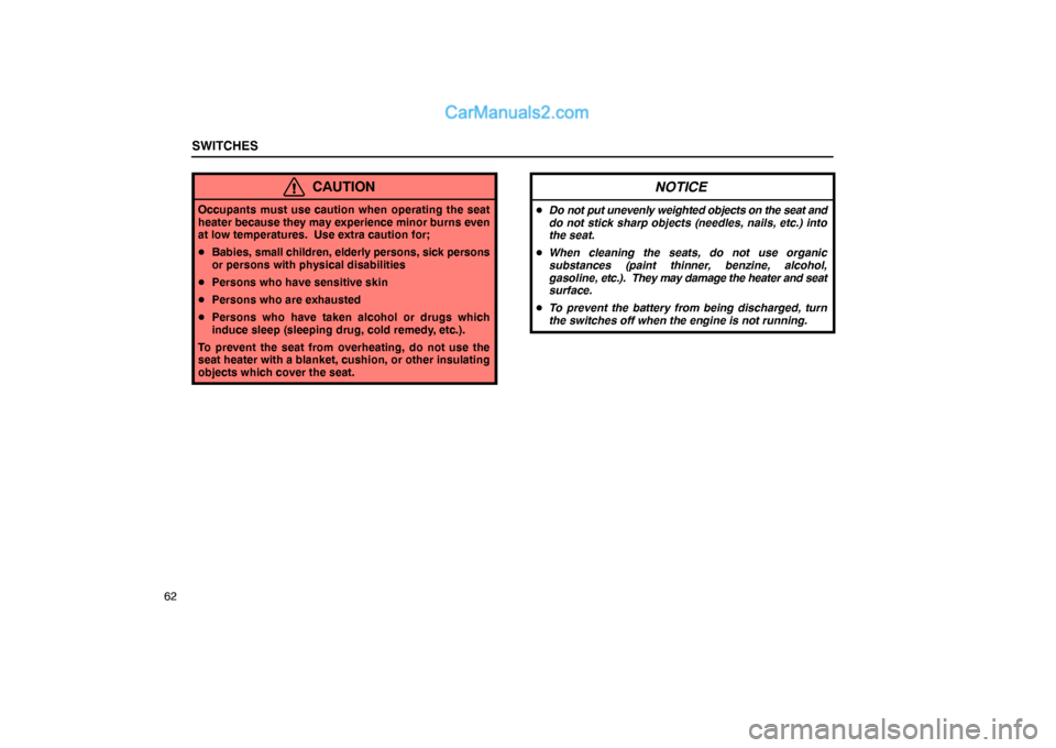 Lexus GS300 2006  Switches SWITCHES
62
CAUTION
Occupants must use caution when operating the seat
heater because they may experience minor burns even
at low temperatures.  Use extra caution for;
Babies, small children, elderly