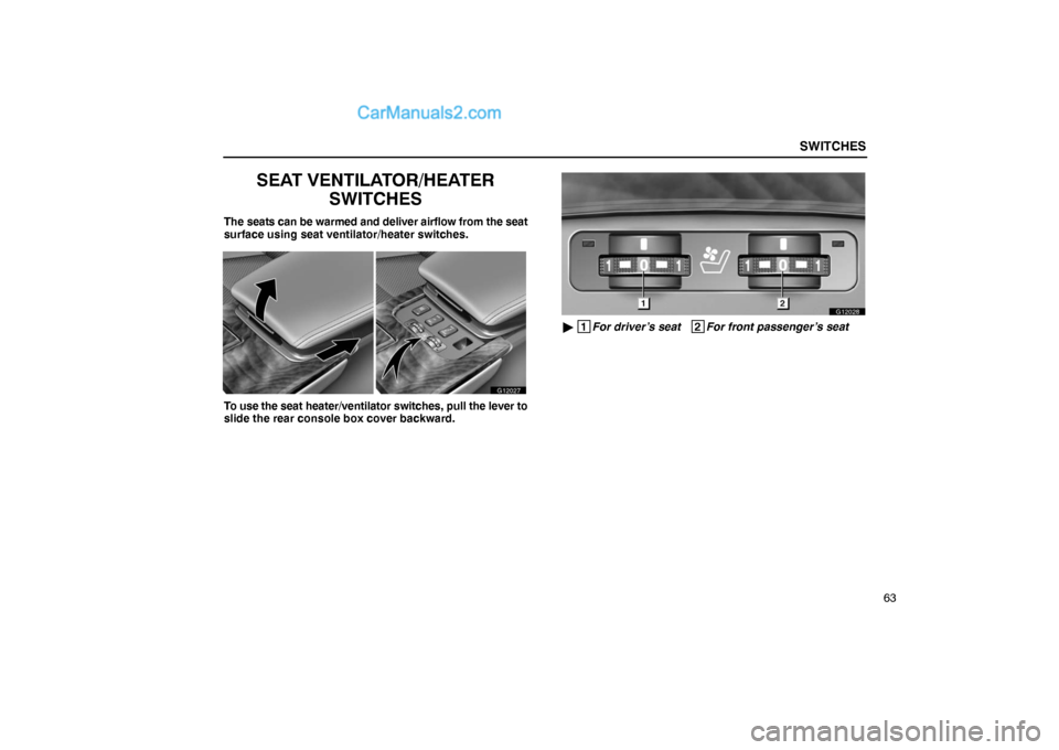 Lexus GS300 2006  Switches SWITCHES
63
SEAT VENTILATOR/HEATER
SWITCHES
The seats can be warmed and deliver airflow from the seat
surface using seat ventilator/heater switches.
G12027
To use the seat heater/ventilator switches, 