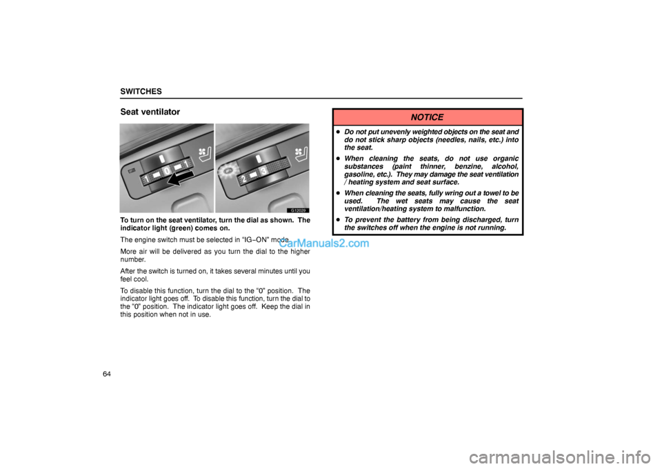 Lexus GS300 2006  Switches SWITCHES
64
Seat ventilator
G12029
To turn on the seat ventilator, turn the dial as shown.  The
indicator light (green) comes on.
The engine switch must be selected in “IG−ON” mode.
More air wil