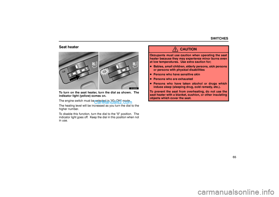 Lexus GS300 2006  Switches SWITCHES
65
Seat heater
G12030
To turn on the seat heater, turn the dial as shown.  The
indicator light (yellow) comes on.
The engine switch must be selected in “IG−ON” mode.
The heating level w