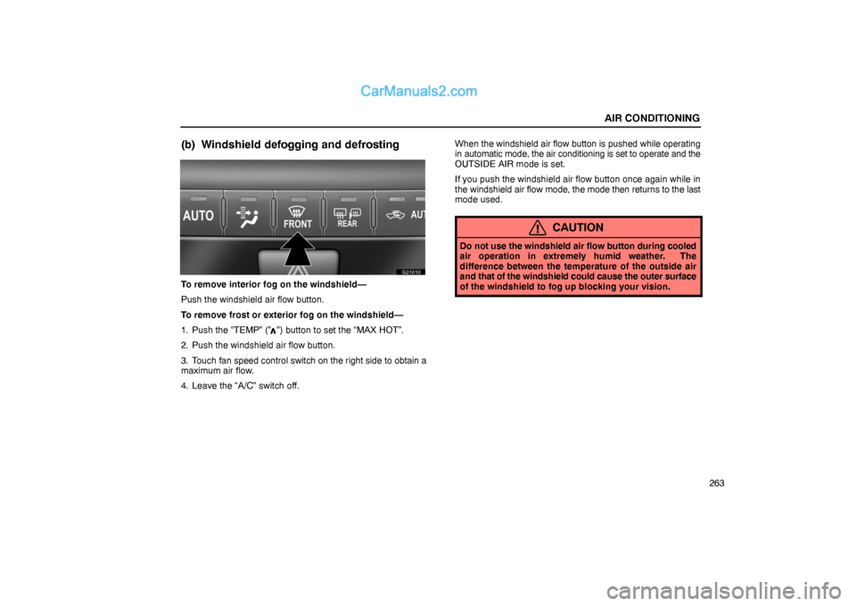 Lexus GS300 2006  Air Conditioning AIR CONDITIONING
263
(b) Windshield defogging and defrosting
G21010
To remove interior fog on the windshield—
Push the windshield air flow button.
To remove frost or exterior fog on the windshield