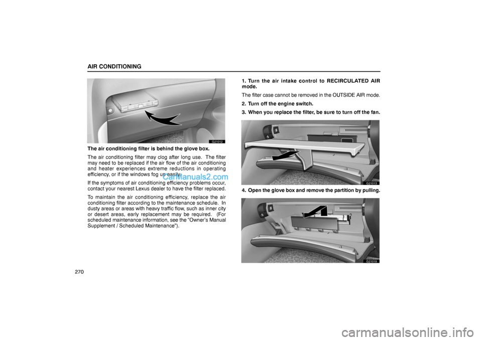 Lexus GS300 2006  Air Conditioning AIR CONDITIONING
270
G21012
The air conditioning filter is behind the glove box.
The air conditioning filter may clog after long use.  The filter
may need to be replaced if the air flow of the air con