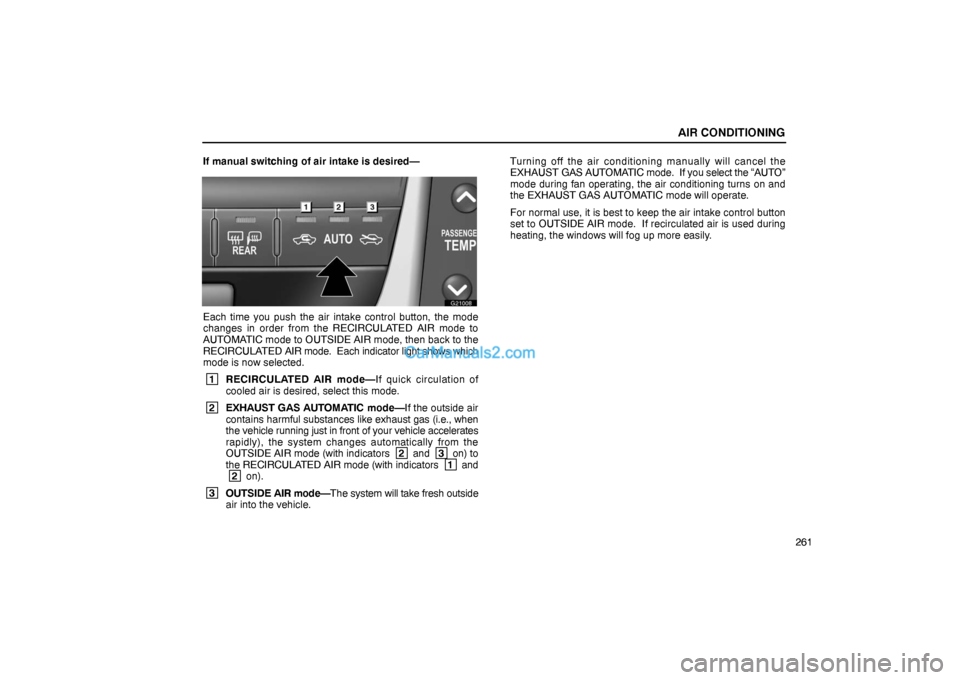 Lexus GS300 2006  Air Conditioning AIR CONDITIONING
261 If manual switching of air intake is desired—
G21008
Each time you push the air intake control button, the mode
changes in order from the RECIRCULATED AIR mode to
AUTOMATIC mode