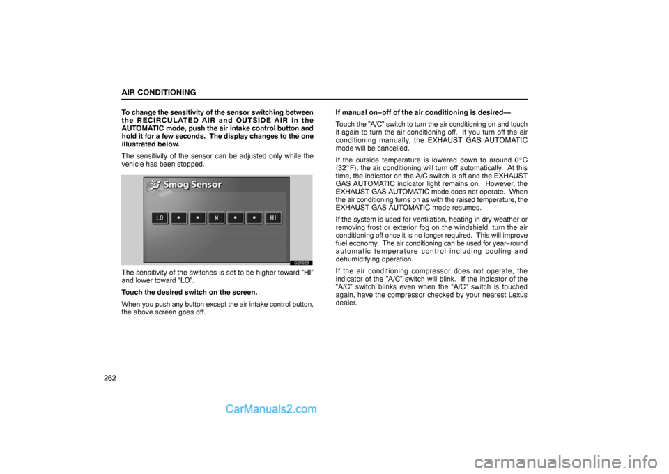Lexus GS300 2006  Air Conditioning AIR CONDITIONING
262To change the sensitivity of the sensor switching between
the RECIRCULATED AIR and OUTSIDE AIR in the
AUTOMATIC mode, push the air intake control button and
hold it for a few secon