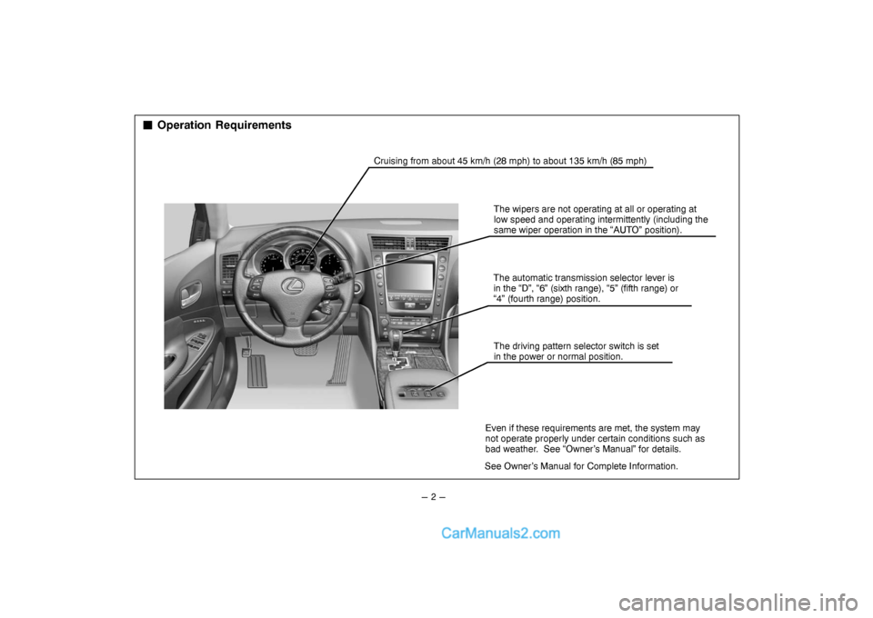 Lexus GS300 2006  Dynamic Radar Cruise Control Operation Requirements
Cruising from about 45 km/h (28 mph) to about 135 km/h (85 mph)
The driving pattern selector switch is set 
in the power or normal position. The automatic transmission selector