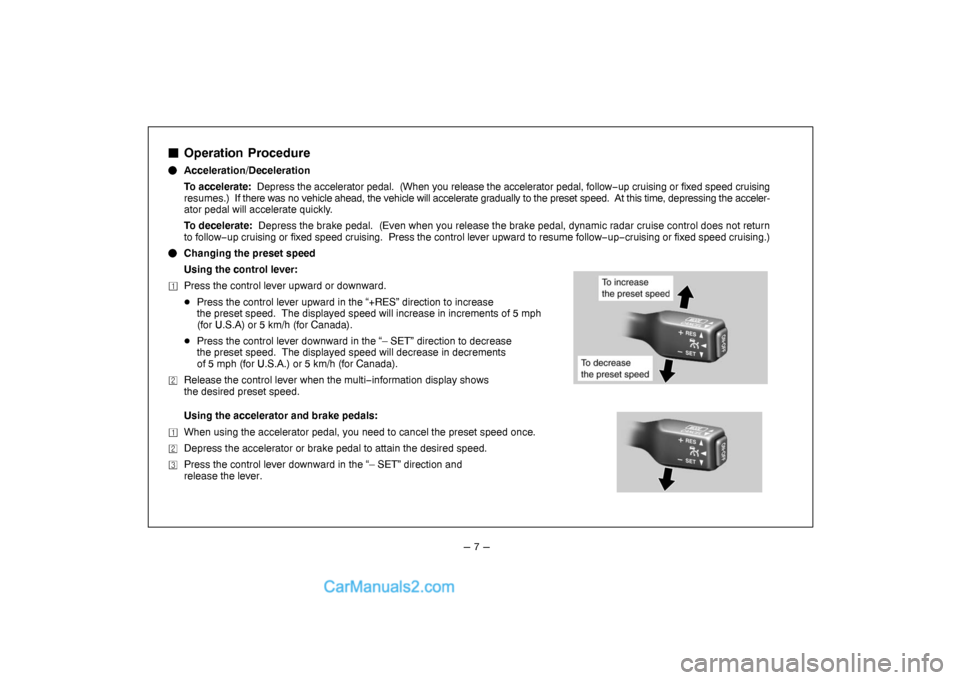 Lexus GS300 2006  Dynamic Radar Cruise Control Operation Procedure
Acceleration/Deceleration
To accelerate:  Depress the accelerator pedal.  (When you release the accelerator pedal, follow−up cruising or fixed speed cruising
resumes.)  If ther