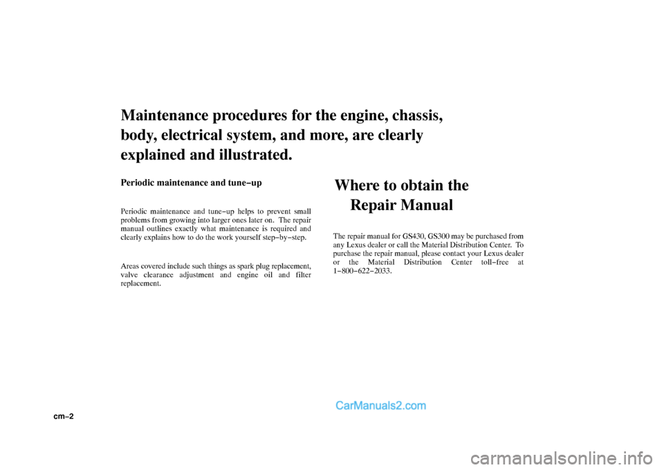 Lexus GS300 2006 Repair Manual Information cm−2
Maintenance procedures for the engine, chassis,
body, electrical system, and more, are clearly
explained and illustrated.
Periodic maintenance and tune−up
Periodic maintenance and tune−up h Lexus GS300 2006 Repair Manual Information cm−2
Maintenance procedures for the engine, chassis,
body, electrical system, and more, are clearly
explained and illustrated.
Periodic maintenance and tune−up
Periodic maintenance and tune−up h