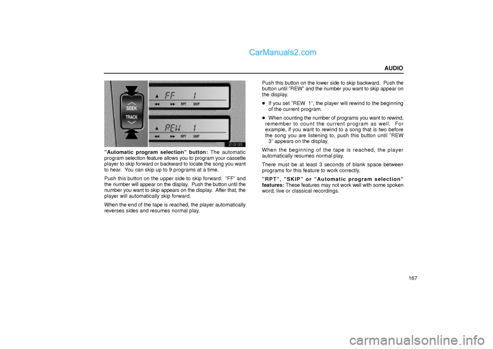 Lexus GS300 2004  Audio AUDIO
167
21G123
ºAutomatic program selectionº button: The automatic
program selection feature allows you to program your cassette
player to skip forward or backward to locate the song you want
to h