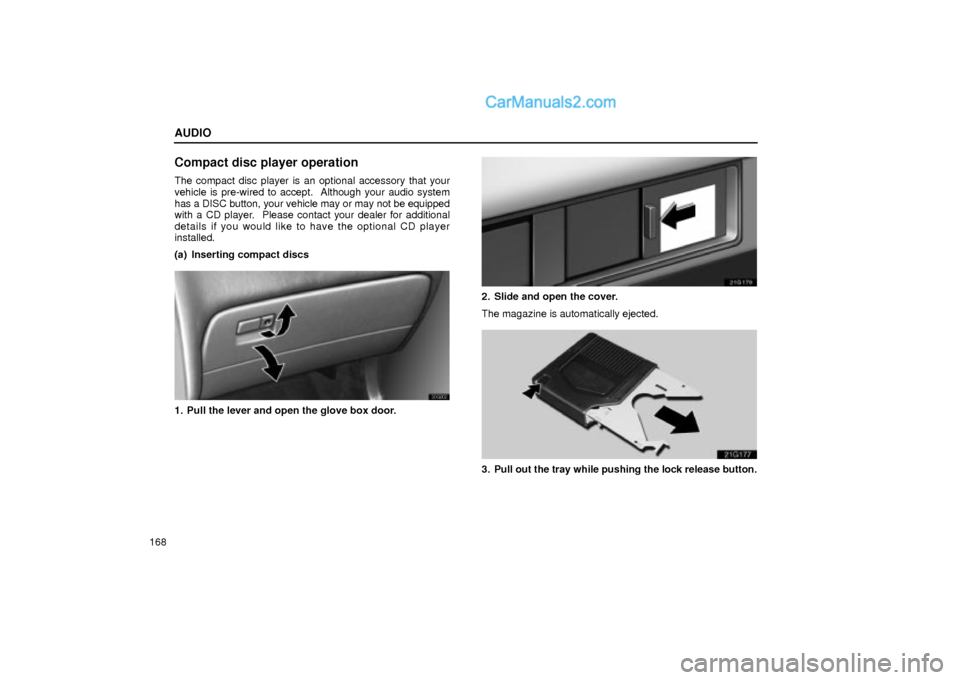 Lexus GS300 2004  Audio AUDIO
168
Compact disc player operation
The compact disc player is an optional accessory that your
vehicle is pre-wired to accept.  Although your audio system
has a DISC button, your vehicle may or ma