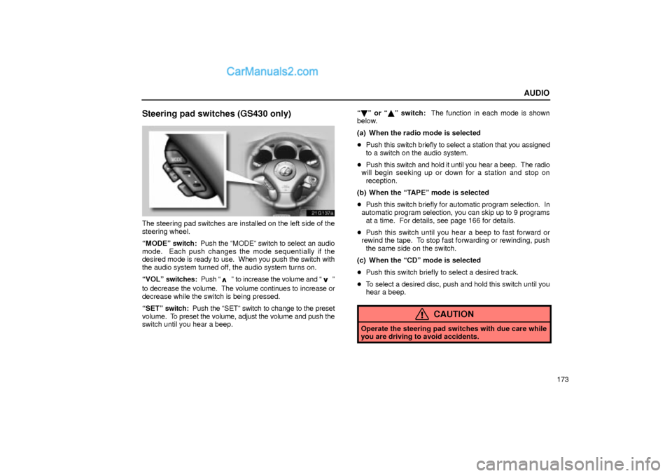 Lexus GS300 2004  Audio AUDIO
173
Steering pad switches (GS430 only)
21g137a
The steering pad switches are installed on the left side of the
steering wheel.
MODEº switch:  Push the MODEº switch to select an audio
mode.  