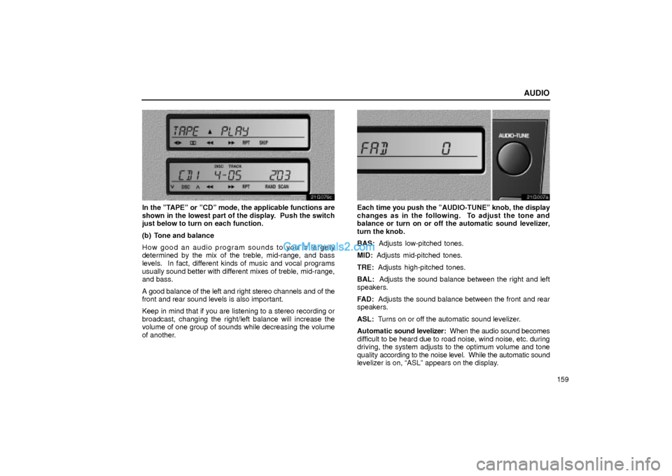 Lexus GS300 2004  Audio AUDIO
159
21G079c
In the ºTAPEº or ºCDº mode, the applicable functions are
shown in the lowest part of the display.  Push the switch
just below to turn on each function.
(b) Tone and balance
How g