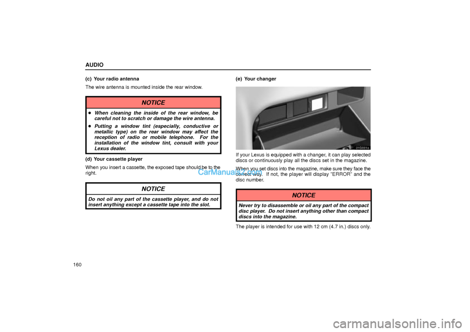 Lexus GS300 2004  Audio AUDIO
160(c) Your radio antenna
The wire antenna is mounted inside the rear window.
NOTICE
When cleaning the inside of the rear window, be
careful not to scratch or damage the wire antenna.
Putting 