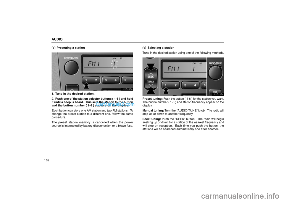 Lexus GS300 2004  Audio AUDIO
162(b) Presetting a station
21G113a
1. Tune in the desired station.
2. Push one of the station selector buttons ( 1-6 ) and hold
it until a beep is heard.  This sets the station to the button
an