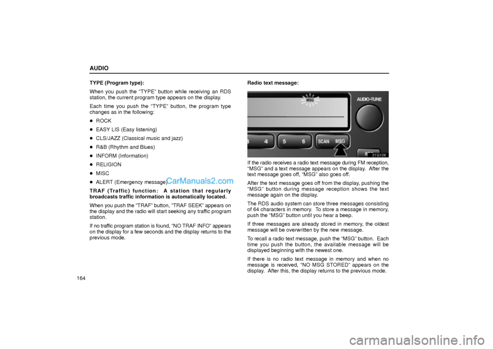 Lexus GS300 2004  Audio AUDIO
164TYPE (Program type):
When you push the TYPEº button while receiving an RDS
station, the current program type appears on the display.
Each time you push the TYPEº button, the program type
