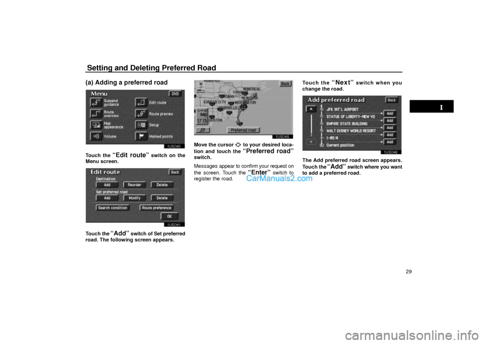 Lexus GS300 2003 Basic Functions Setting and Deleting Preferred Road
29
(a) Adding a preferred road
1UE040
Touch the ªEdit routeº switch on the
Menu screen.
1UE041
Touch the ªAddº switch of Set preferred
road. The following scree Lexus GS300 2003 Basic Functions Setting and Deleting Preferred Road
29
(a) Adding a preferred road
1UE040
Touch the ªEdit routeº switch on the
Menu screen.
1UE041
Touch the ªAddº switch of Set preferred
road. The following scree
