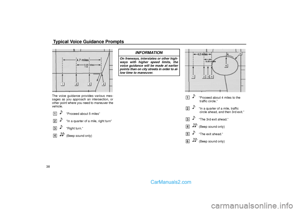 Lexus GS300 2003  Basic Functions Typical Voice Guidance Prompts
38
UN301
The voice guidance provides various mes-
sages as you approach an intersection, or
other point where you need to maneuver the
vehicle.
 1ªProceed about 5 miles