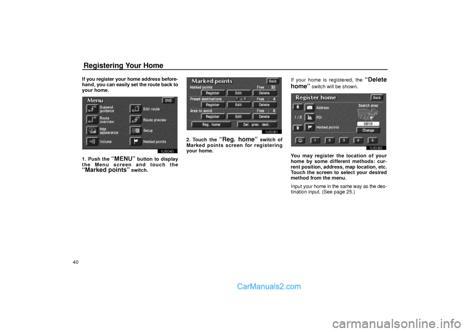 Lexus GS300 2003  Basic Functions Registering Your Home
40If you register your home address before-
hand, you can easily set the route back to
your home.
1UE040
1. Push the ªMENUº button to display
the Menu screen and touch the
ªMa