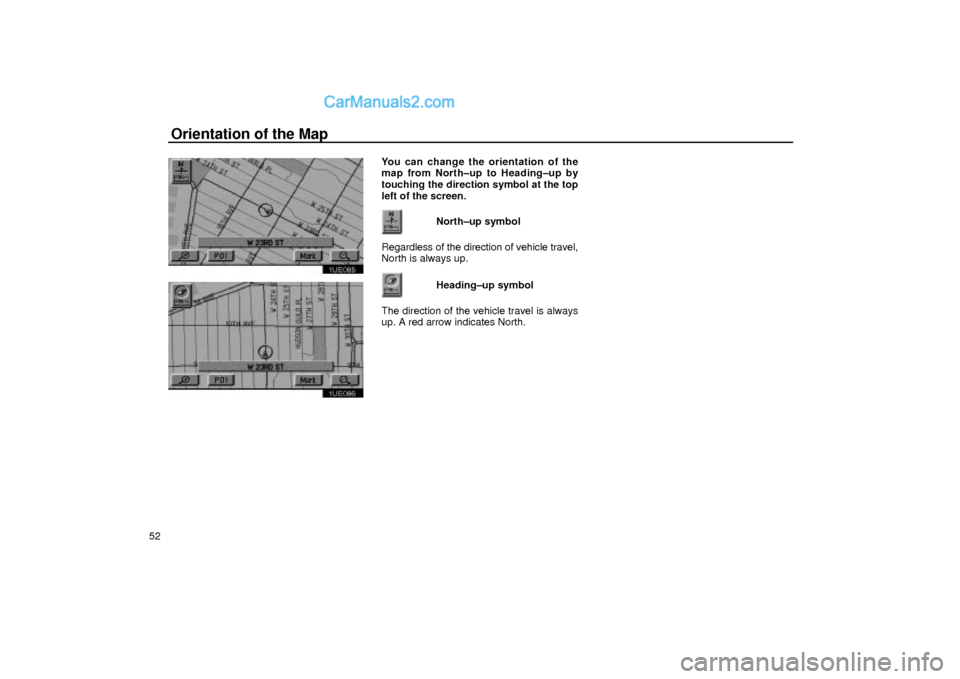 Lexus GS300 2003  Basic Functions Orientation of the Map
52
1UE085
1UE086
You can change the orientation of the
map from North±up to Heading±up by
touching the direction symbol at the top
left of the screen.
North±up symbol
Regardl
