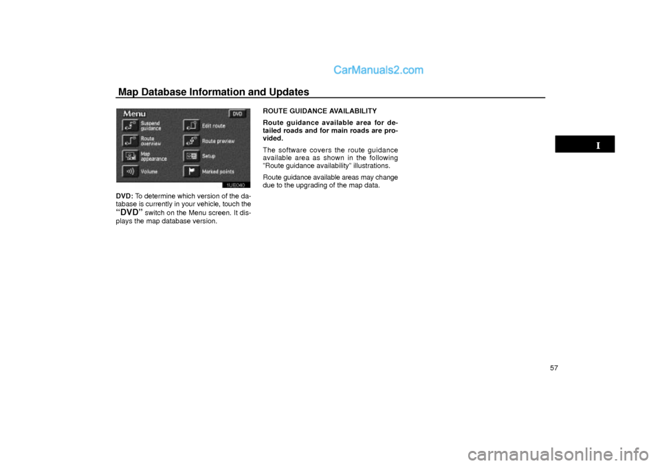 Lexus GS300 2003  Basic Functions Map Database Information and Updates
57
1UE040
DVD: To determine which version of the da-
tabase is currently in your vehicle, touch the
ªDVDº switch on the Menu screen. It dis-
plays the map databa