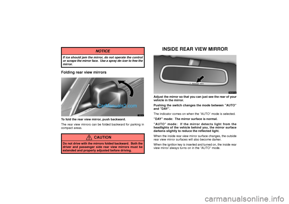 Lexus GS300 2003  Comfort Adjustment NOTICE
If ice should jam the mirror, do not operate the control
or scrape the mirror face.  Use a spray de±icer to free the
mirror.
Folding rear view mirrors
16G014
To fold the rear view mirror, push