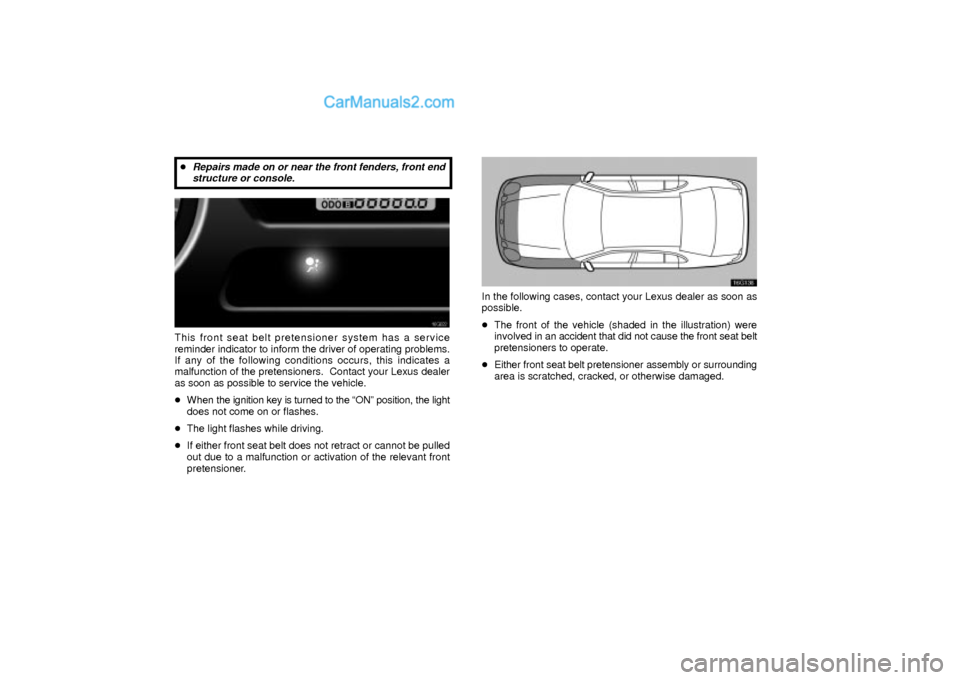 Lexus GS300 2003  Comfort Adjustment Repairs made on or near the front fenders, front end
structure or console.
16G022
This front seat belt pretensioner system has a service
reminder indicator to inform the driver of operating problems.