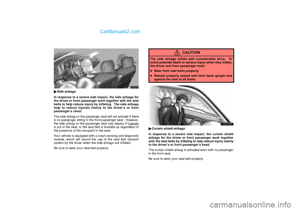 Lexus GS300 2003  Comfort Adjustment 16G021b
Side airbags
In response to a severe side impact, the side airbags for
the driver or front passenger work together with the seat
belts to help reduce injury by inflating.  The side airbags
he