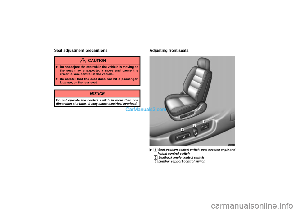 Lexus GS300 2003  Comfort Adjustment Seat adjustment precautions
CAUTION
Do not adjust the seat while the vehicle is moving as
the seat may unexpectedly move and cause the
driver to lose control of the vehicle.
Be careful that the seat