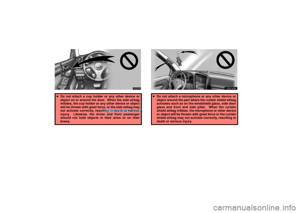 Lexus GS300 2003  Comfort Adjustment 16G033d
Do not attach a cup holder or any other device or
object on or around the door.  When the side airbag
inflates, the cup holder or any other device or object
will be thrown with great force, o