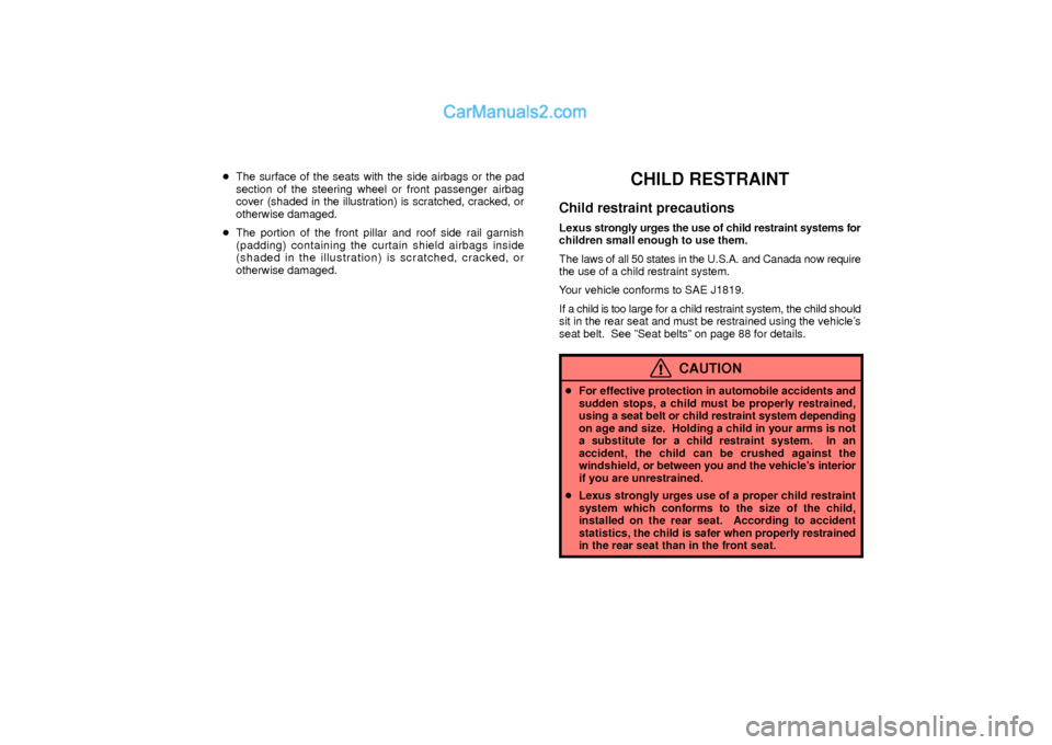 Lexus GS300 2003  Comfort Adjustment The surface of the seats with the side airbags or the pad
section of the steering wheel or front passenger airbag
cover (shaded in the illustration) is scratched, cracked, or
otherwise damaged.
The 