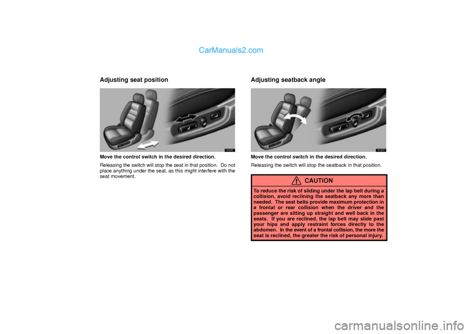 Lexus GS300 2003  Comfort Adjustment Adjusting seat position
16G002
Move the control switch in the desired direction.
Releasing the switch will stop the seat in that position.  Do not
place anything under the seat, as this might interfer