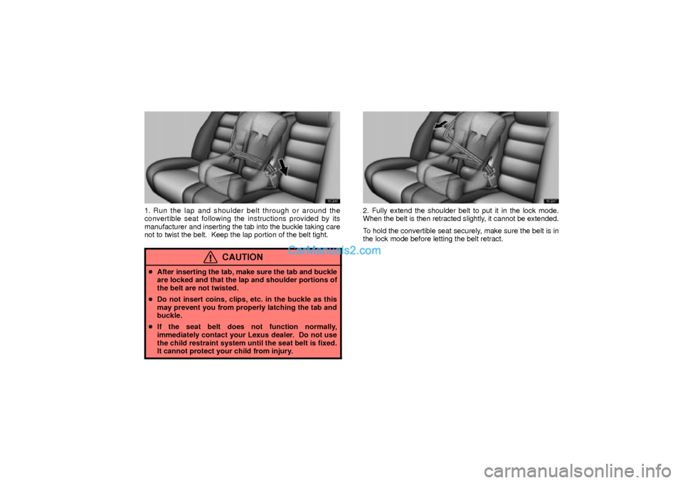 Lexus GS300 2003  Comfort Adjustment 16G046
1. Run the lap and shoulder belt through or around the
convertible seat following the instructions provided by its
manufacturer and inserting the tab into the buckle taking care
not to twist th