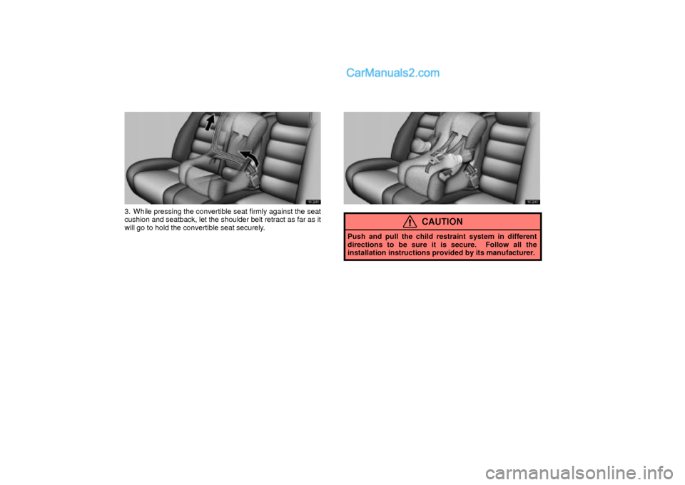 Lexus GS300 2003  Comfort Adjustment 16G048
3. While pressing the convertible seat firmly against the seat
cushion and seatback, let the shoulder belt retract as far as it
will go to hold the convertible seat securely.
16G049
CAUTION
Pus