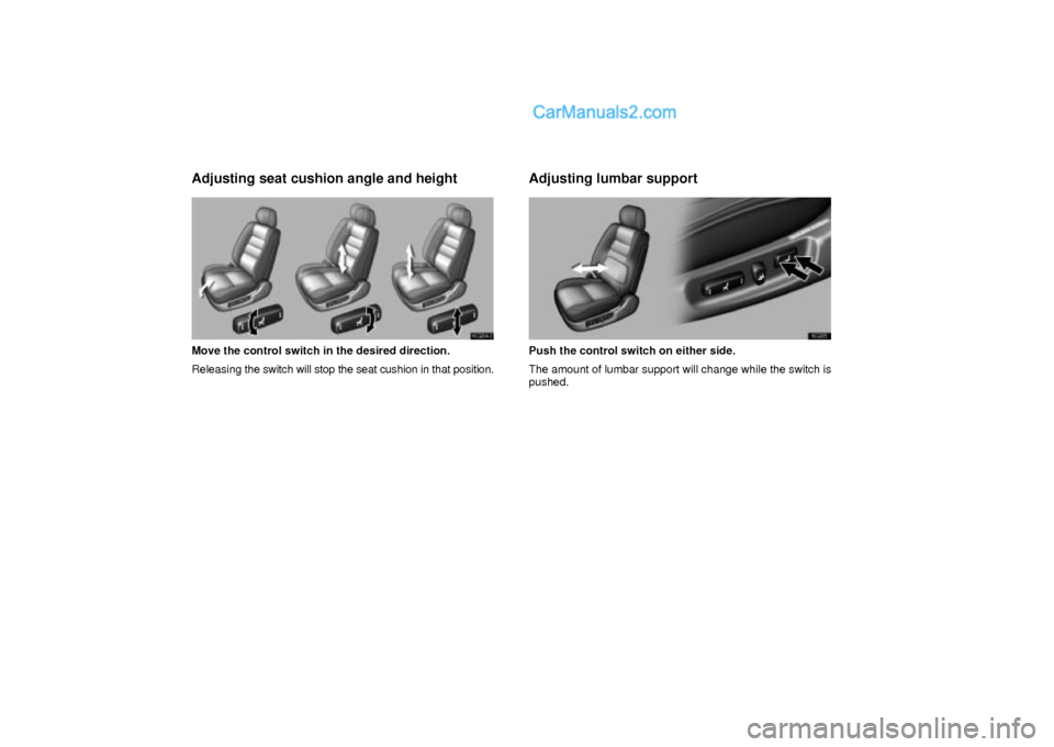 Lexus GS300 2003  Comfort Adjustment Adjusting seat cushion angle and height
16G004±2
Move the control switch in the desired direction.
Releasing the switch will stop the seat cushion in that position.
Adjusting lumbar support
16G005
Pu