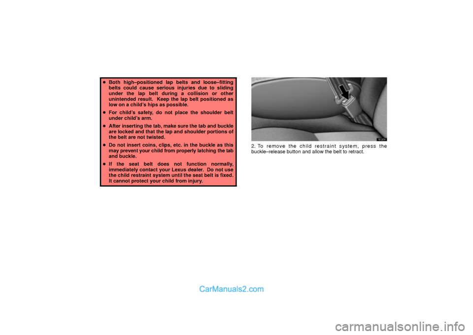 Lexus GS300 2003  Comfort Adjustment Both high±positioned lap belts and loose±fitting
belts could cause serious injuries due to sliding
under the lap belt during a collision or other
unintended result.  Keep the lap belt positioned as
