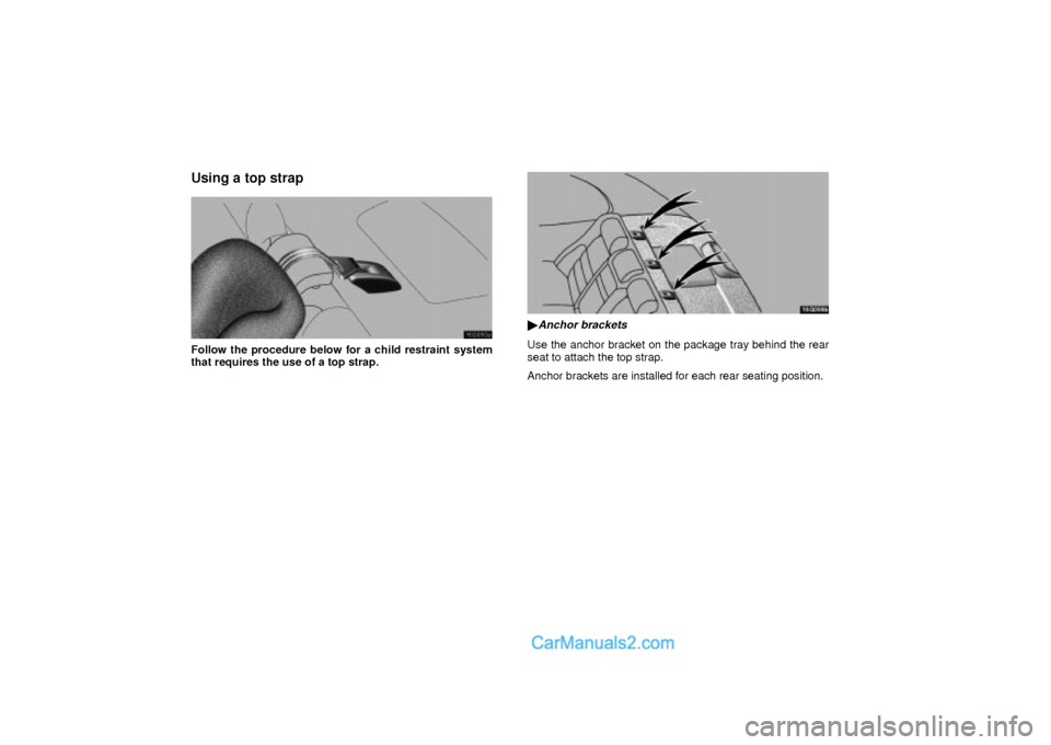 Lexus GS300 2003  Comfort Adjustment Using a top strap
16G060a
Follow the procedure below for a child restraint system
that requires the use of a top strap.
16G099b
Anchor brackets
Use the anchor bracket on the package tray behind the r