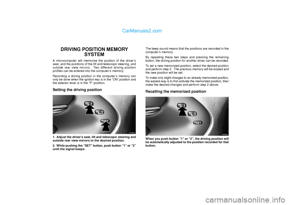 Lexus GS300 2003  Comfort Adjustment DRIVING POSITION MEMORY
SYSTEM
A microcomputer will memorize the position of the drivers
seat, and the positions of the tilt and telescopic steering, and
outside rear view mirrors.  Two different dri