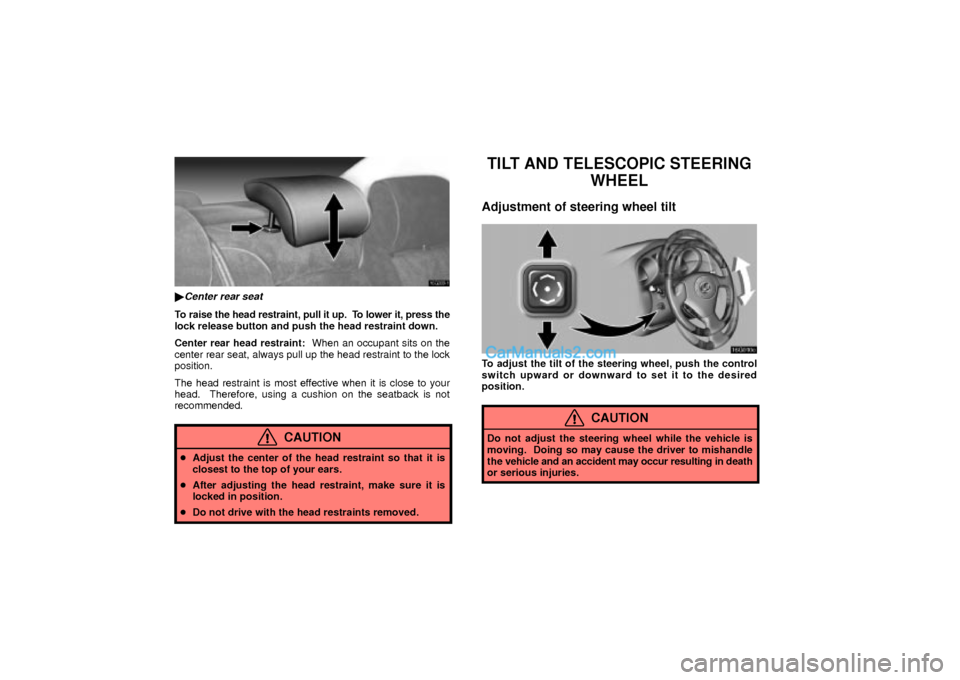 Lexus GS300 2003  Comfort Adjustment 16G009±1
Center rear seat
To raise the head restraint, pull it up.  To lower it, press the
lock release button and push the head restraint down.
Center rear head restraint:  When an occupant sits on