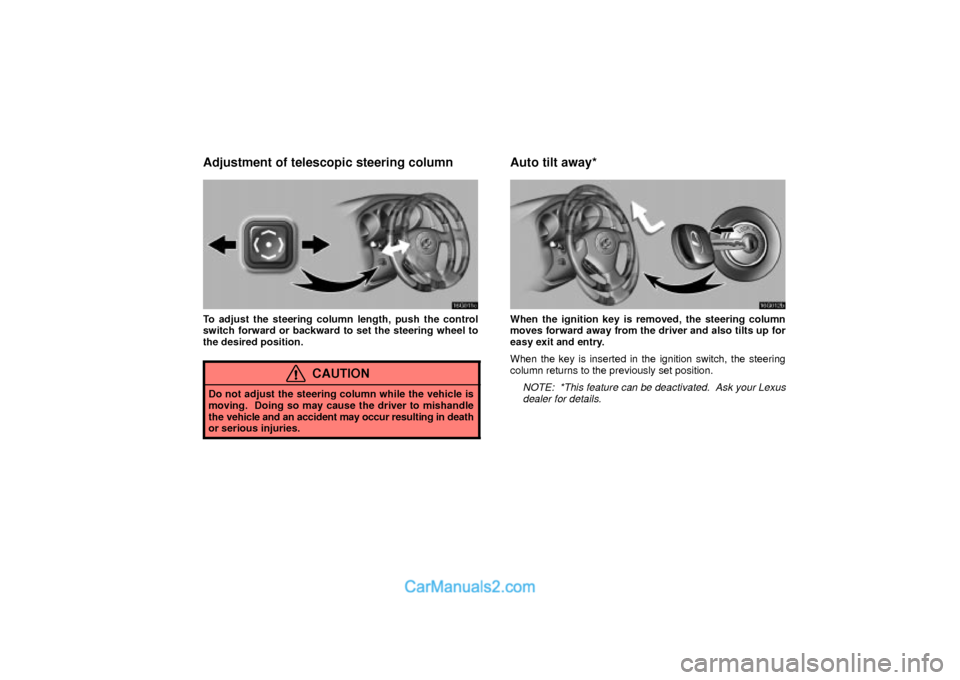 Lexus GS300 2003  Comfort Adjustment Adjustment of telescopic steering column
16G011c
To adjust the steering column length, push the control
switch forward or backward to set the steering wheel to
the desired position.
CAUTION
Do not adj